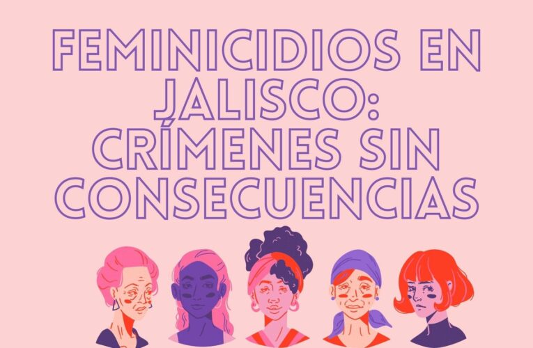 Feminicidios en Jalisco: Crímenes sin consecuencias