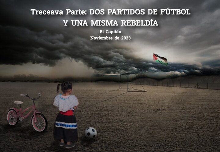 Treceava Parte: DOS PARTIDOS DE FÚTBOL Y UNA MISMA REBELDÍA. “El fútbol es la continuación de la política por otros medios”