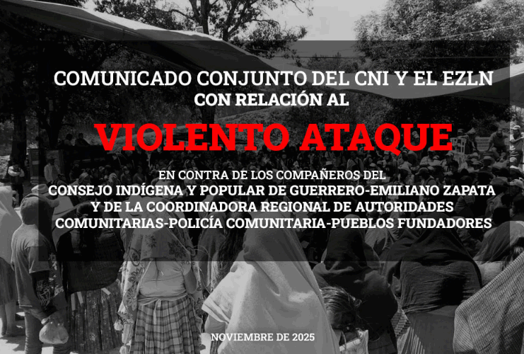 Comunicado conjunto del Congreso Nacional Indígena y el Ejército Zapatista de Liberación Nacional con relación al violento ataque en contra de los compañeros del Consejo Indígena y Popular de Guerrero-Emiliano Zapata y de la Coordinadora Regional de Autoridades Comunitarias-Policía Comunitaria-Pueblos Fundadores
