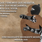 DILES QUE TENEMOS QUE RESISTIR, TENEMOS QUE REBELARNOS, TENEMOS QUE VIVIR. CARTA DEL SUBCOMANDANTE INSURGENTE MOISÉS A LUIS DE TAVIRA