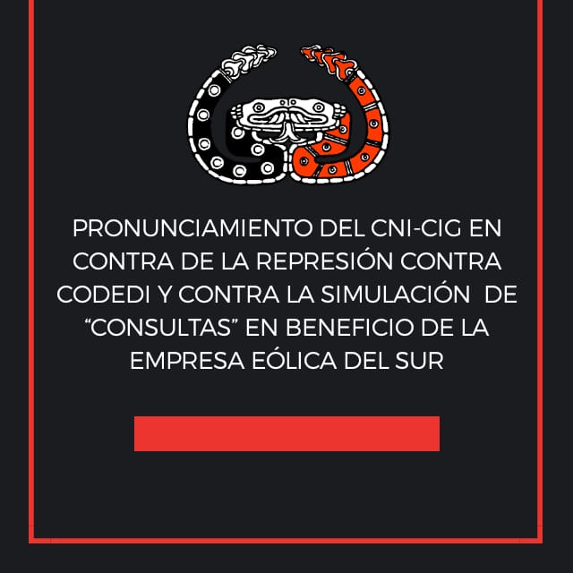 PRONUNCIAMIENTO DEL CNI-CIG EN CONTRA DE LA REPRESIÓN CONTRA CODEDI Y CONTRA LA SIMULACIÓN DE “CONSULTAS” EN BENEFICIO DE LA EMPRESA EÓLICA DEL SUR