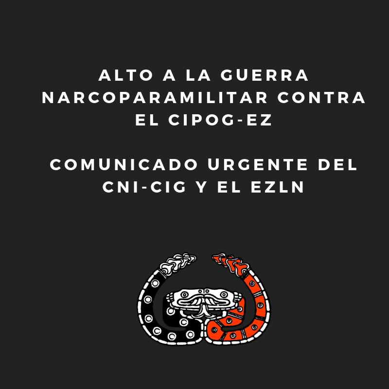 ALTO A LA GUERRA NARCOPARAMILITAR CONTRA EL CIPOG-EZ Comunicado urgente del CNI-CIG y el EZLN