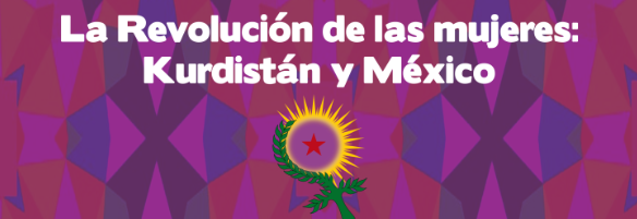 Conversatorio: “La revolución de las mujeres: Kurdistán y México”