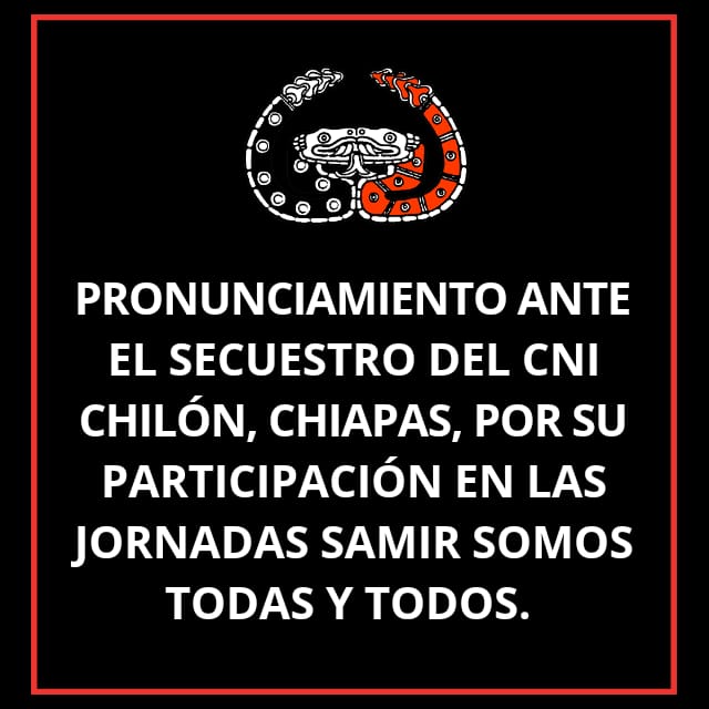 PRONUNCIAMIENTO ANTE EL SECUESTRO DE MIEMBROS DEL CNI EN CHILÓN, CHIAPAS, POR SU PARTICIPACIÓN EN LAS JORNADAS SAMIR SOMOS TODAS Y TODOS.