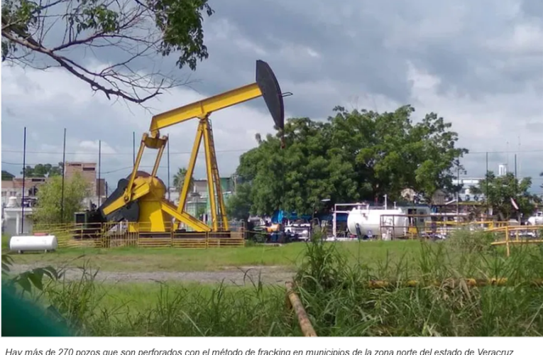 En el norte de Veracruz existen 270 pozos petroleros que utilizan fracking como método de extracción