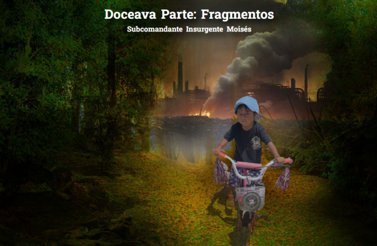 Doceava parte: Fragmentos. Fragmentos de una carta del Subcomandante Insurgente Moisés enviada, hará hace algunos meses, a una geografía lejana en distancia y cercana en pensamiento: