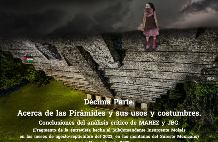 Décima Parte: Acerca de las Pirámides y sus usos y costumbres. Conclusiones del análisis crítico de MAREZ y JBG. (Fragmento de la entrevista hecha al SubComandante Insurgente Moisés en los meses de agosto-septiembre del 2023, en las montañas del Sureste Mexicano)