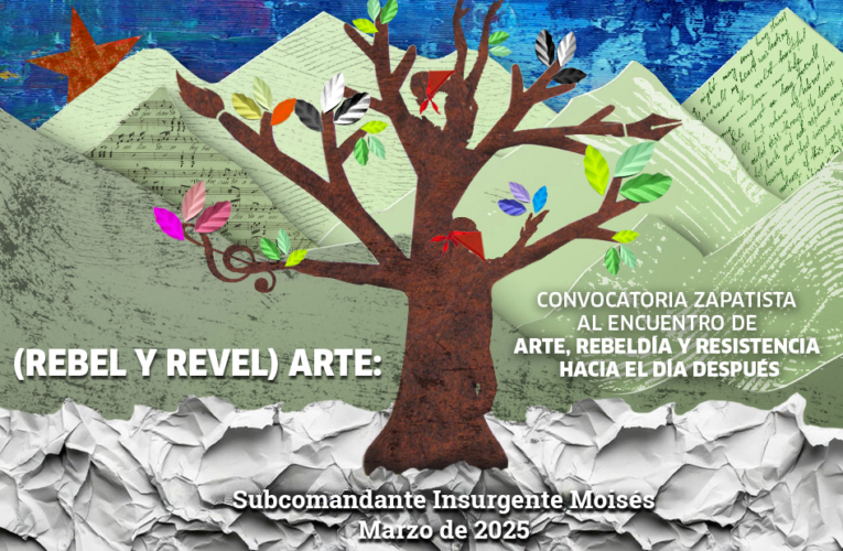 (REBEL Y REVEL) ARTE: CONVOCATORIA ZAPATISTA AL ENCUENTRO DE ARTE, REBELDÍA Y RESISTENCIA HACIA EL DÍA DESPUÉS
