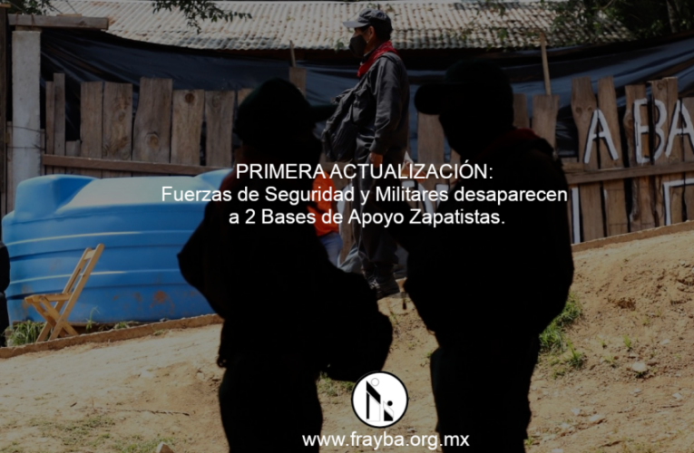 ACTUALIZACIÓN: Fuerzas de Seguridad y Militares desaparecen a 2 Bases de Apoyo Zapatistas.