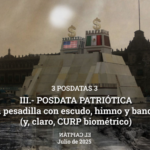 3 POSDATAS 3 III.- POSDATA PATRIÓTICA Una pesadilla con escudo, himno y bandera (y, claro, CURP biométrico).