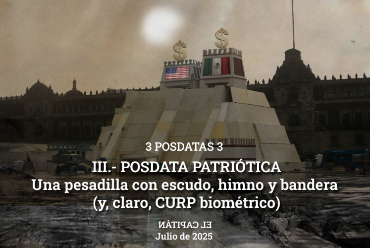 3 POSDATAS 3 III.- POSDATA PATRIÓTICA Una pesadilla con escudo, himno y bandera (y, claro, CURP biométrico).