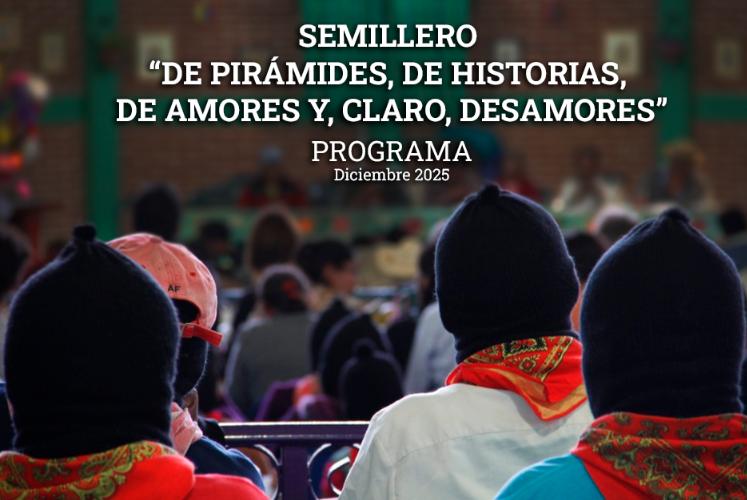 SEMILLERO “DE PIRÁMIDES, DE HISTORIAS, DE AMORES Y, CLARO, DESAMORES” Programa